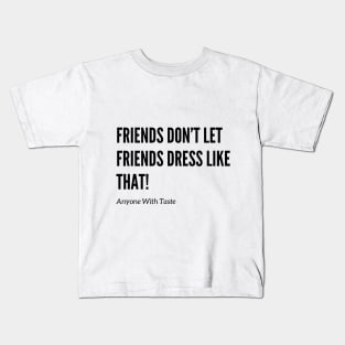 Friends Don’t Let Friends Dress Like That! Kids T-Shirt